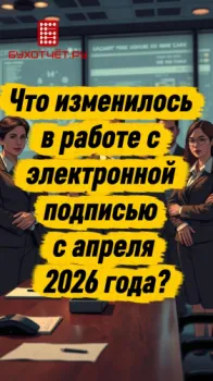 Что изменилось в работе с электронной подписью с апреля 2026 года?